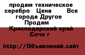 продам техническое серебро › Цена ­ 1 - Все города Другое » Продам   . Краснодарский край,Сочи г.